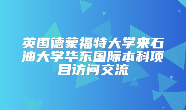 英国德蒙福特大学来石油大学华东国际本科项目访问交流