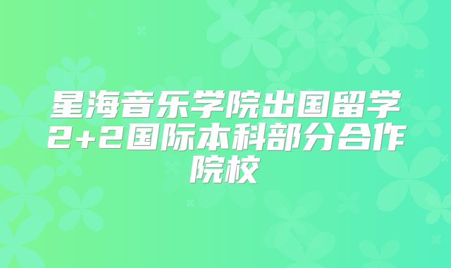 星海音乐学院出国留学2+2国际本科部分合作院校